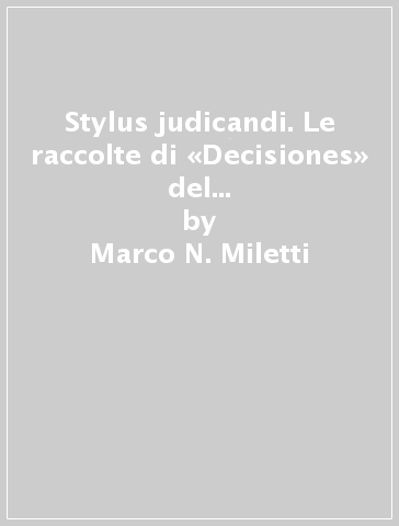 Stylus judicandi. Le raccolte di «Decisiones» del Regno di Napoli in età moderna - Marco N. Miletti