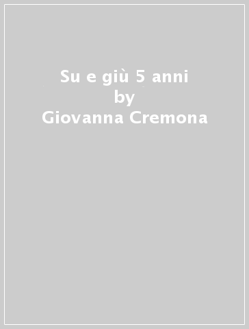 Su e giù 5 anni - Giovanna Cremona - M. Elisabetta Giordani