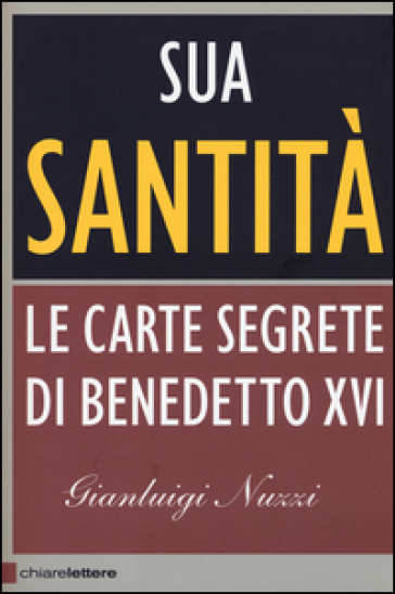 Sua Santità. Le carte segrete di Benedetto XVI - Gianluigi Nuzzi