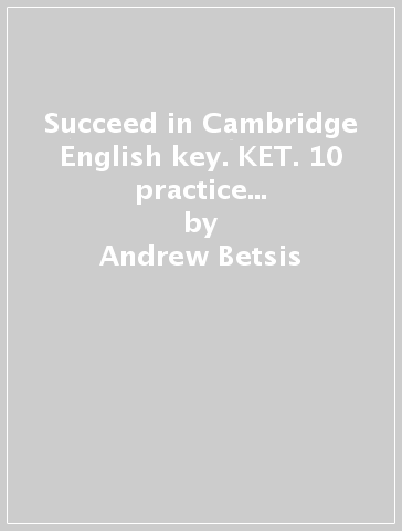 Succeed in Cambridge English key. KET. 10 practice tests. Student's book. Per le Scuole superiori. Con espansione online - Andrew Betsis - Lawrence Mamas