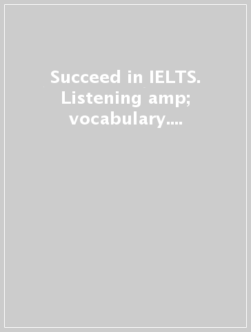 Succeed in IELTS. Listening &amp; vocabulary. Student's book. Per le Scuole superiori. Con espansione online