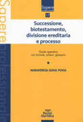 Successione, biotestamento, divisione ereditaria e processo. Guida operativa con formule, schemi, glossario
