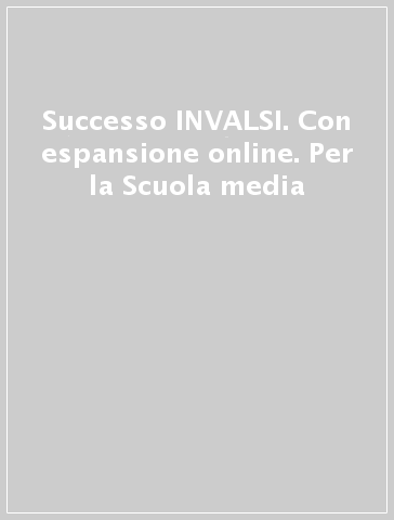 Successo INVALSI. Con espansione online. Per la Scuola media