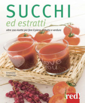 Succhi ed estratti. Oltre 200 ricette per fare il pieno di frutta e verdura. Ediz. illustrata