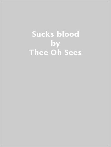 Sucks blood - Thee Oh Sees