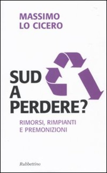 Sud a perdere? Rimorsi, rimpianti e premonizioni - Massimo Lo Cicero