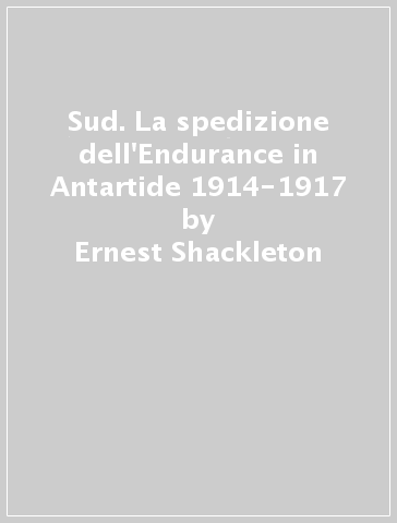 Sud. La spedizione dell'Endurance in Antartide 1914-1917 - Ernest Shackleton