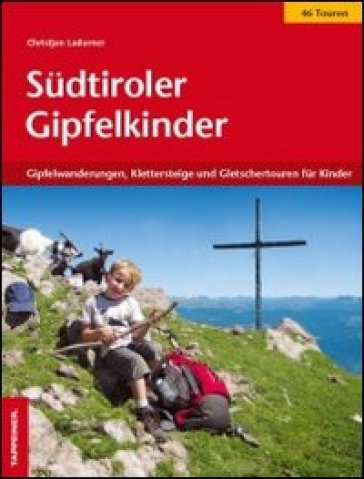 Sudtiroler Gipfelkinder. Gipfelwanderungen, Klettersteige und Gletschertouren fur Kinder - Christjan Ladurner