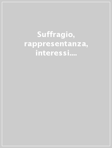 Suffragio, rappresentanza, interessi. Istituzioni e società fra '800 e '900