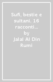 Sufi, bestie e sultani. 16 racconti scelti e riscritti da Anna Villani