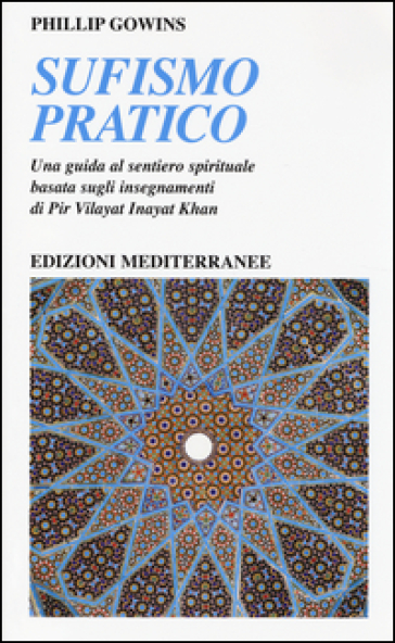 Sufismo pratico. Una guida al sentiero spirituale, basata sugli insegnamenti di Pir Vilayant Inayat Khan - Phillip Gowins