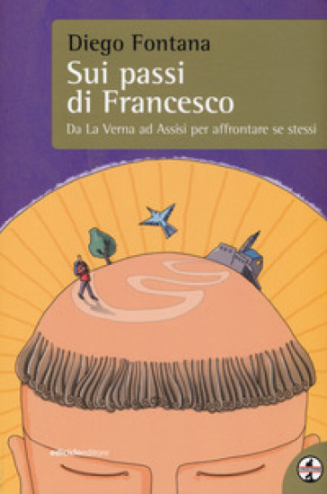 Sui passi di Francesco. Da La Verna ad Assisi per affrontare se stessi - Diego Fontana