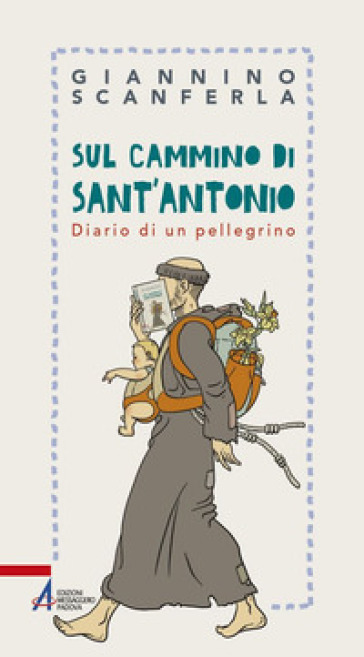 Sul cammino di sant'Antonio. Diario di un pellegrino - Giannino Scanferla