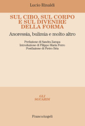 Sul cibo, sul corpo e sul divenire della forma. Anoressia, bulimia e molto altro