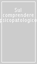 Sul comprendere psicopatologico