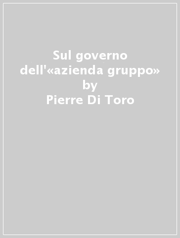 Sul governo dell'«azienda gruppo» - Pierre Di Toro