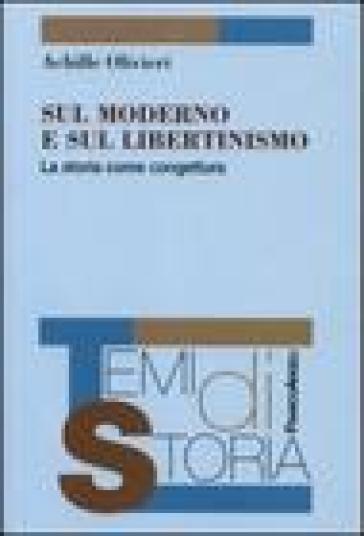 Sul moderno e sul libertinismo. La storia come congettura - Achille Olivieri