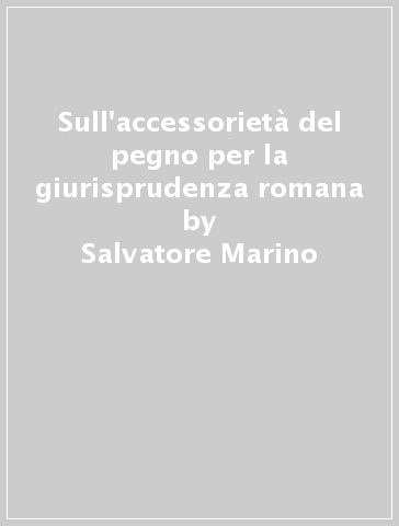 Sull'accessorietà del pegno per la giurisprudenza romana - Salvatore Marino