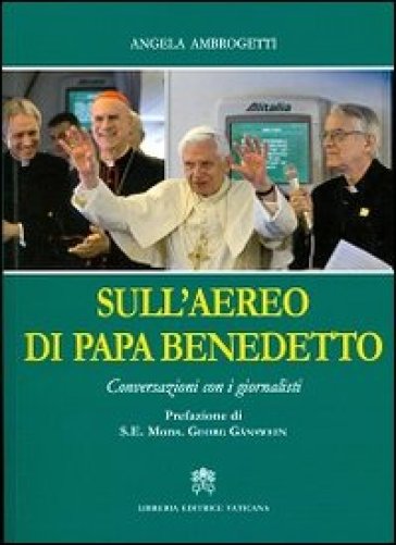 Sull'aereo di papa Benedetto. Conversazioni con i giornalisti - Angela Ambrogetti