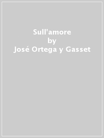 Sull'amore - José Ortega y Gasset