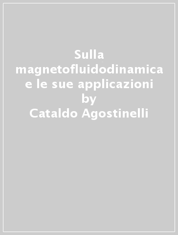 Sulla magnetofluidodinamica e le sue applicazioni - Cataldo Agostinelli
