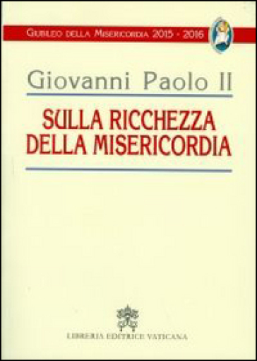 Sulla ricchezza della misericordia - Giovanni Paolo II (papa)