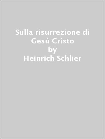 Sulla risurrezione di Gesù Cristo - Heinrich Schlier