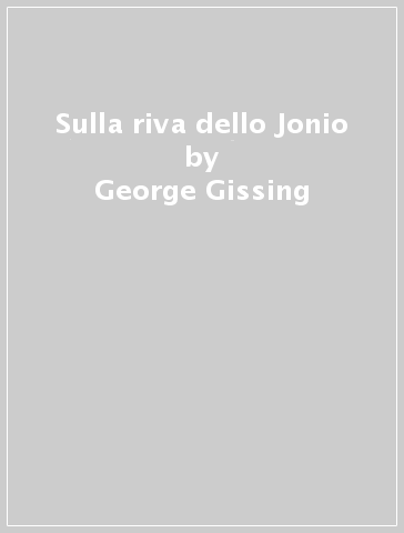 Sulla riva dello Jonio - George Gissing