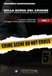 Sulla scena del crimine. Analisi e profilazione di casi concreti. Vol. 1: Il male dentro. Viaggio nella mente criminale