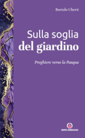 Sulla soglia del giardino. Preghiere verso la Pasqua