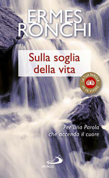 Sulla soglia della vita. Per una parola che accenda il cuore - Ermes Ronchi