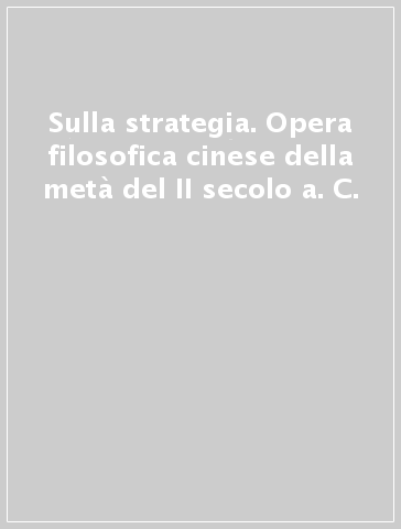 Sulla strategia. Opera filosofica cinese della metà del II secolo a. C.