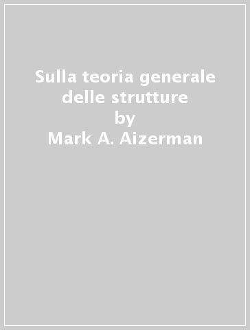 Sulla teoria generale delle strutture - Mark A. Aizerman