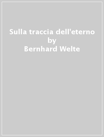 Sulla traccia dell'eterno - Bernhard Welte