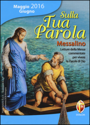 Sulla tua parola. Messalino maggio-giugno 2016. Letture della messa commentate per vivere la parola di Dio