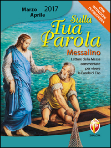 Sulla tua parola. Messalino marzo-aprile 2017. Letture della messa commentate per vivere la parola di Dio