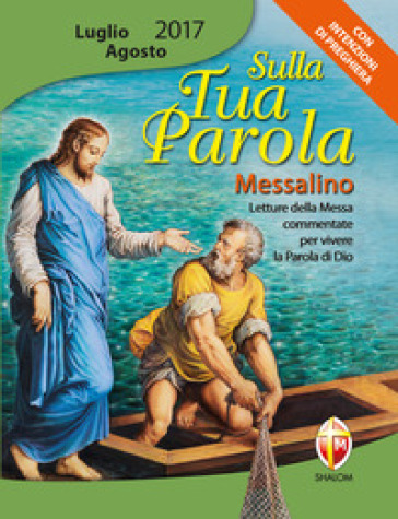 Sulla tua parola. Messalino luglio-agosto 2017. Letture della messa commentate per vivere la parola di Dio