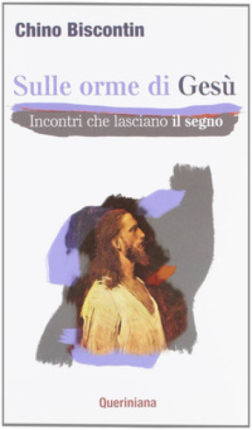 Sulle orme di Gesù. Incontri che lasciano il segno - Chino Biscontin