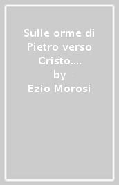 Sulle orme di Pietro verso Cristo. Meditazioni per sacerdoti