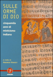 Sulle orme di dio. Cinquemila anni di misticismo indiano