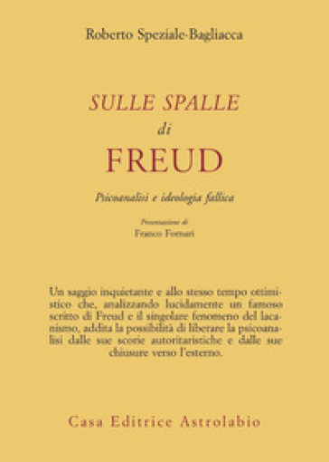 Sulle spalle di Freud. Psicoanalisi e ideologia fallica - Roberto Speziale Bagliacca