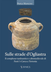 Sulle strade d Ogliastra. Il complesso tardoantico e altomedievale di Fusti  e Carca a Tertenia