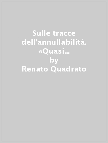 Sulle tracce dell'annullabilità. «Quasi nullus» nella giurisprudenza romana - Renato Quadrato