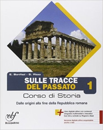 Sulle tracce del passato. Per le Scuole superiori. Con e-book. Con espansione online. 1. - E. Bonifazi - S. Rizzo