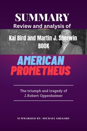 Summary Review and analysis of KAI BIRD AND J.SHERWIN BOOK AMERICAN PROMETHEUS