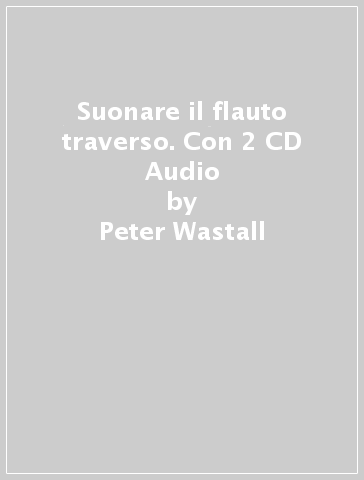 Suonare il flauto traverso. Con 2 CD Audio - Peter Wastall