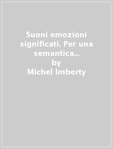 Suoni emozioni significati. Per una semantica psicologica della musica - Michel Imberty