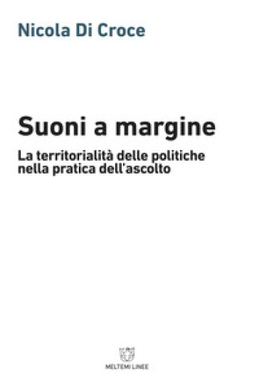 Suoni a margine. La territorialità delle politiche nella pratica dell'ascolto - Nicola Di Croce