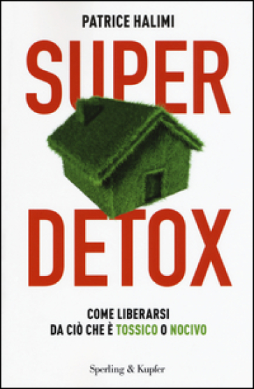 Super detox. Come liberarsi da ciò che è tossico o nocivo - Patrice Halimi