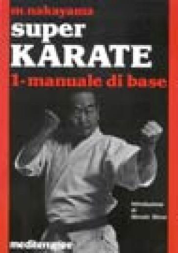 Super karate. 1.Manuale di base - Masatoshi Nakayama